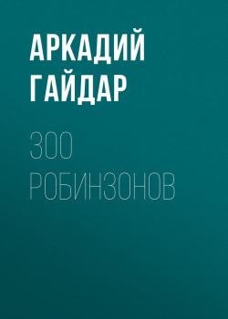 Читать 300 робинзонов - Аркадий Гайдар