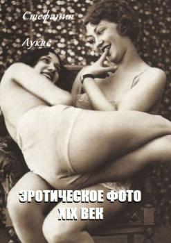 Читать Эротическое фото. XIX век - Стефания Лукас