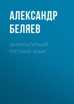 Читать За культурный русский язык - Александр Беляев