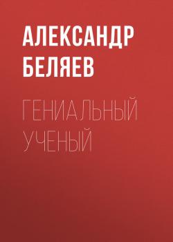 Читать Гениальный ученый - Александр Беляев