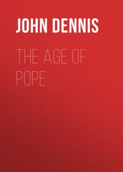Читать The Age of Pope - John Dennis