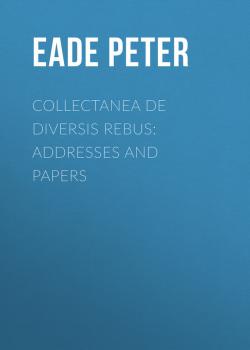 Читать Collectanea de Diversis Rebus: Addresses and Papers - Eade Peter