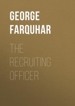 Читать The Recruiting Officer - George Farquhar