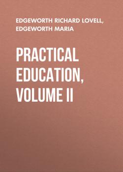 Читать Practical Education, Volume II - Edgeworth Maria