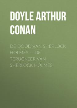 Читать De dood van Sherlock Holmes — De terugkeer van Sherlock Holmes - Doyle Arthur Conan
