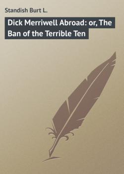 Читать Dick Merriwell Abroad: or, The Ban of the Terrible Ten - Standish Burt L.