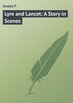 Читать Lyre and Lancet: A Story in Scenes - Anstey F.