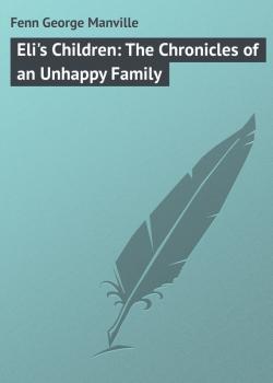 Читать Eli's Children: The Chronicles of an Unhappy Family - Fenn George Manville