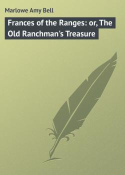Читать Frances of the Ranges: or, The Old Ranchman's Treasure - Marlowe Amy Bell
