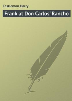 Читать Frank at Don Carlos' Rancho - Castlemon Harry