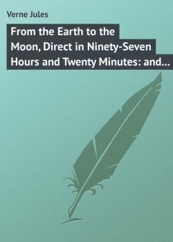 Читать From the Earth to the Moon, Direct in Ninety-Seven Hours and Twenty Minutes: and a Trip Round It - Verne Jules