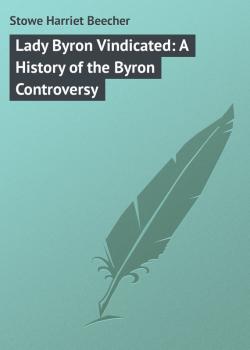 Читать Lady Byron Vindicated: A History of the Byron Controversy - Stowe Harriet Beecher