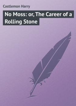Читать No Moss: or, The Career of a Rolling Stone - Castlemon Harry
