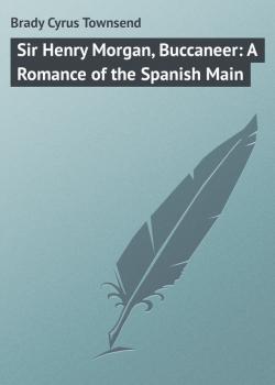 Читать Sir Henry Morgan, Buccaneer: A Romance of the Spanish Main - Brady Cyrus Townsend