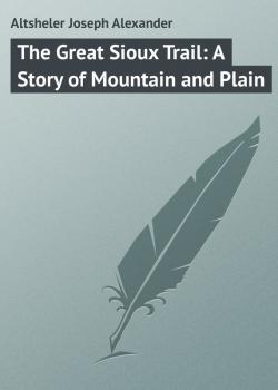 Читать The Great Sioux Trail: A Story of Mountain and Plain - Altsheler Joseph Alexander