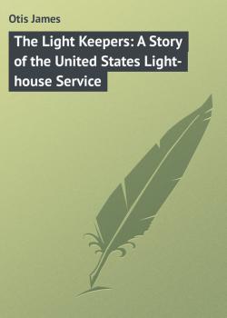 Читать The Light Keepers: A Story of the United States Light-house Service - Otis James