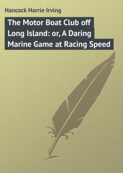 Читать The Motor Boat Club off Long Island: or, A Daring Marine Game at Racing Speed - Hancock Harrie Irving