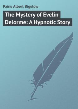 Читать The Mystery of Evelin Delorme: A Hypnotic Story - Paine Albert Bigelow