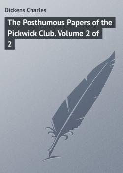 Читать The Posthumous Papers of the Pickwick Club. Volume 2 of 2 - Чарльз Диккенс