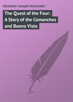 Читать The Quest of the Four: A Story of the Comanches and Buena Vista - Altsheler Joseph Alexander