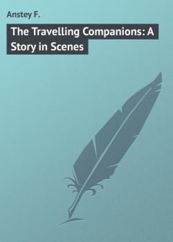 Читать The Travelling Companions: A Story in Scenes - Anstey F.