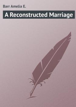 Читать A Reconstructed Marriage - Barr Amelia E.