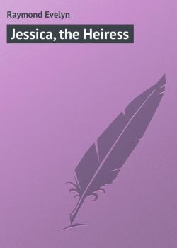 Читать Jessica, the Heiress - Raymond Evelyn