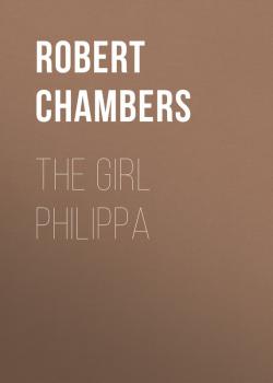 Читать The Girl Philippa - Chambers Robert William