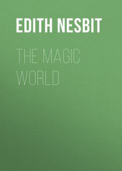 Читать The Magic World - Nesbit Edith