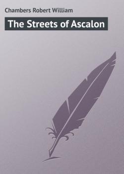 Читать The Streets of Ascalon - Chambers Robert William