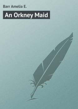 Читать An Orkney Maid - Barr Amelia E.
