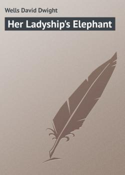Читать Her Ladyship's Elephant - Wells David Dwight