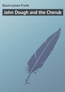 Читать John Dough and the Cherub - Baum Lyman Frank