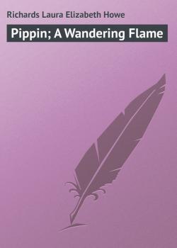 Читать Pippin; A Wandering Flame - Richards Laura Elizabeth Howe