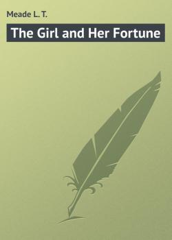 Читать The Girl and Her Fortune - Meade L. T.