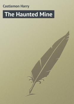 Читать The Haunted Mine - Castlemon Harry