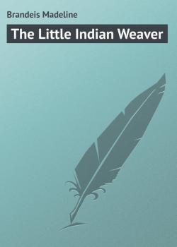 Читать The Little Indian Weaver - Brandeis Madeline