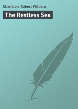 Читать The Restless Sex - Chambers Robert William