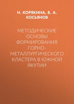 Читать Методические основы формирования горно-металлургического кластера в Южной Якутии - В. А. Косьянов