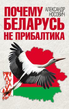 Читать Почему Беларусь не Прибалтика - Александр Носович