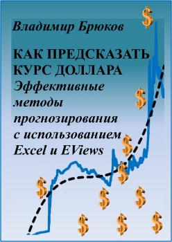 Читать Как предсказать курс доллара. Эффективные методы прогнозирования с использованием Excel и EViews - Владимир Георгиевич Брюков
