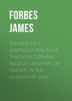 Читать Journal of a Horticultural Tour through Germany, Belgium, and part of France, in the Autumn of 1835 - Forbes James