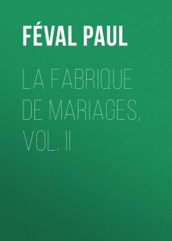 Читать La fabrique de mariages, Vol. II - Féval Paul