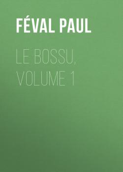 Читать Le Bossu, Volume 1 - Féval Paul