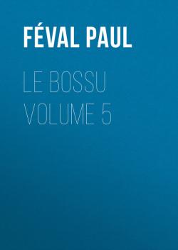 Читать Le Bossu Volume 5 - Féval Paul