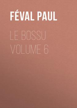 Читать Le Bossu Volume 6 - Féval Paul
