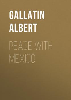 Читать Peace with Mexico - Gallatin Albert