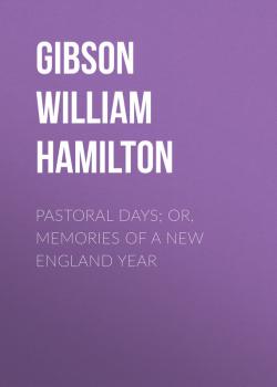 Читать Pastoral Days; or, Memories of a New England Year - Gibson William Hamilton