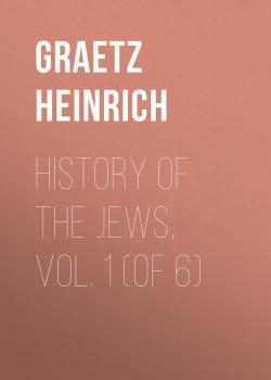 Читать History of the Jews, Vol. 1 (of 6) - Graetz Heinrich