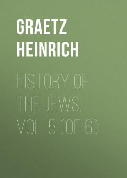 Читать History of the Jews, Vol. 5 (of 6) - Graetz Heinrich
